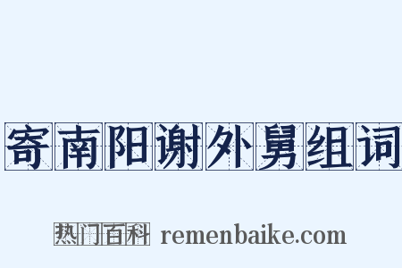 寄南阳谢外舅组词是什么意思的图片